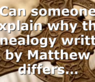 Can someone explain why the genealogy written by Matthew differs…