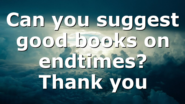 Can you suggest good books on endtimes? Thank you