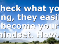Check what you sing, they easily become your mindset. How…