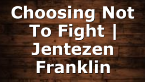 Choosing Not To Fight | Jentezen Franklin