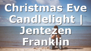Christmas Eve Candlelight | Jentezen Franklin