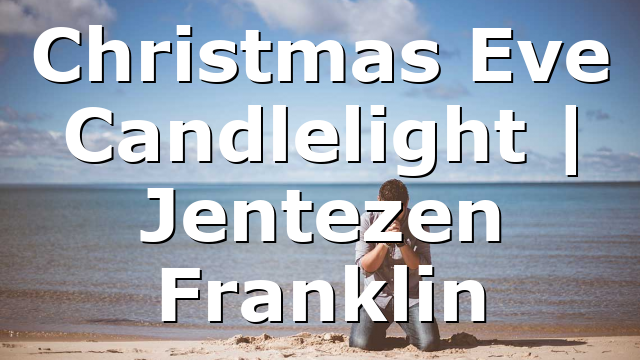 Christmas Eve Candlelight | Jentezen Franklin