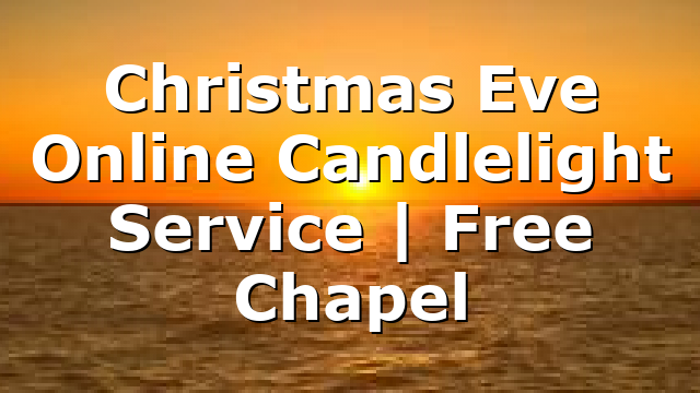Christmas Eve Online Candlelight Service | Free Chapel