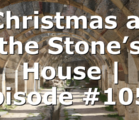 Christmas at the Stone’s House | Episode #1054