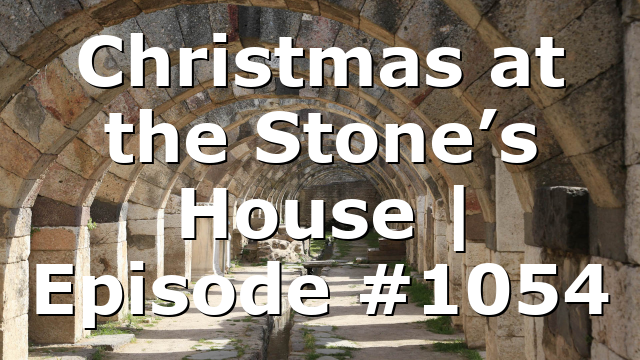Christmas at the Stone’s House | Episode #1054
