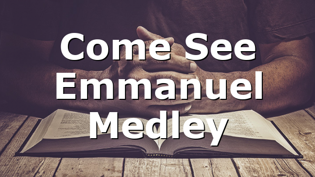 Come See Emmanuel Medley