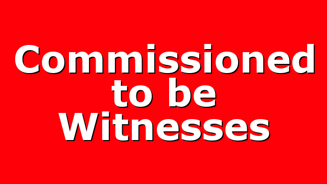 Commissioned to be Witnesses