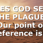 DOES GOD SEND THE PLAGUE? Our point of reference is…