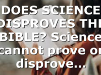 DOES SCIENCE DISPROVES THE BIBLE? Science cannot prove or disprove…