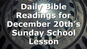 Daily Bible Readings for December 20th’s Sunday School Lesson