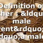 Definition of Father : “a male parent” or “a male…