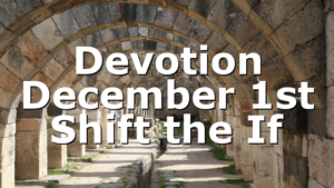 Devotion December 1st Shift the If