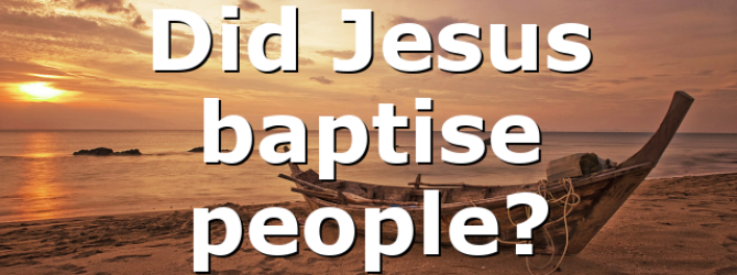 Did Jesus baptise people?