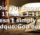 Did you know? 1Thess 3:11 doesn’t simply say “God our…