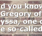 Did you know? Gregory of Nyssa, one of the so-called…