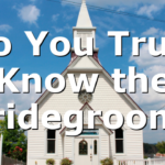 Do You Truly Know the Bridegroom?