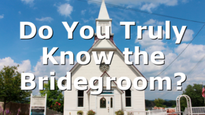 Do You Truly Know the Bridegroom?