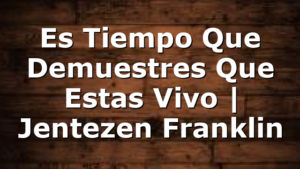 Es Tiempo Que Demuestres Que Estas Vivo | Jentezen Franklin