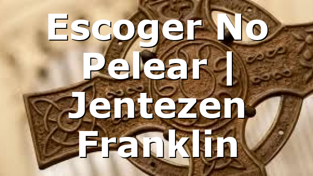 Escoger No Pelear | Jentezen Franklin