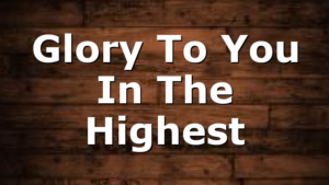 Glory To You In The Highest