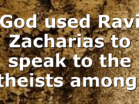 God used Ravi Zacharias to speak to the atheists among…