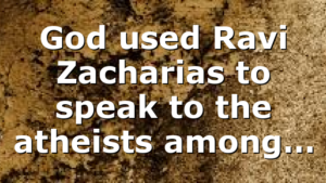 God used Ravi Zacharias to speak to the atheists among…
