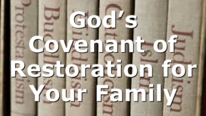 God’s Covenant of Restoration for Your Family