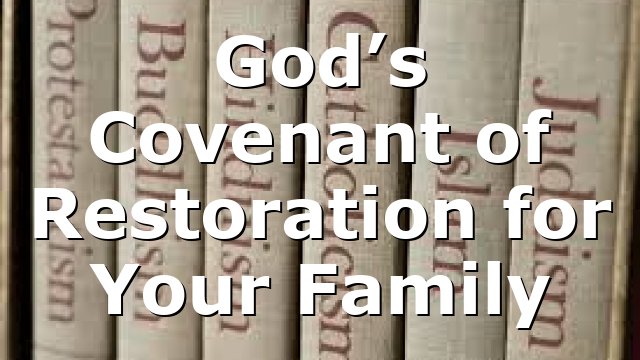 God’s Covenant of Restoration for Your Family