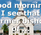Good morning. I see that former bishop of …