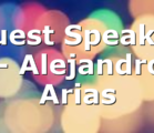 Guest Speaker – Alejandro Arias