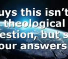 Guys this isn’t a theological question, but still your answers…
