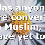 Has anyone here converted a Muslim, I have yet to…