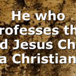 He who professes the Lord Jesus Christ is a Christian….