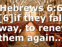 Hebrews 6:6 [6]if they fall away, to renew them again…