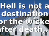 Hell is not a destination for the wicked after death,…