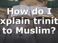 How do I explain trinity to Muslim?