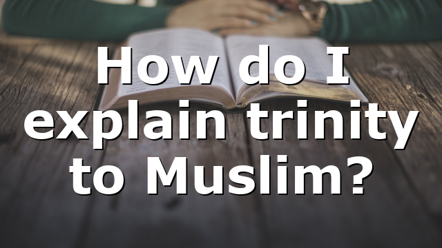 How do I explain trinity to Muslim?