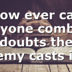 How ever can anyone combat doubts the enemy casts in…