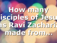 How many disciples of Jesus has Ravi Zacharias made from…