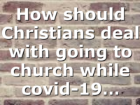 How should Christians deal with going to church while covid-19…