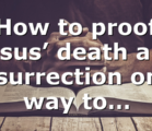How to proof Jesus’ death and resurrection only way to…