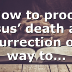 How to proof Jesus’ death and resurrection only way to…