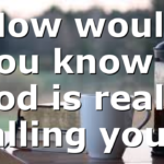 How would you know if God is really calling you…