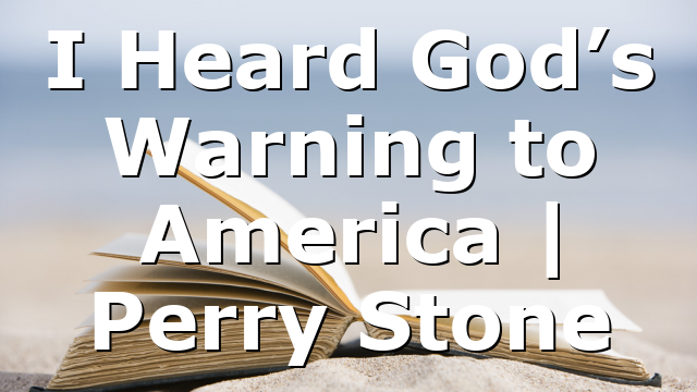 I Heard God’s Warning to America | Perry Stone