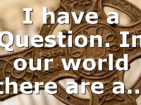 I have a Question. In our world there are a…