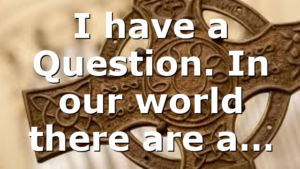 I have a Question. In our world there are a…