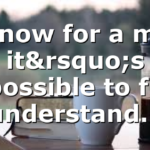I know for a man it’s impossible to fully understand…