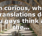 I’m curious, which translations do you guys think are the…