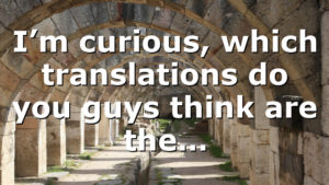 I’m curious, which translations do you guys think are the…