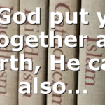 If God put you together at birth, He can also…